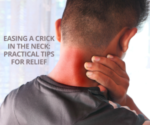 Easing a Crick in the Neck Practical Tips for Relief